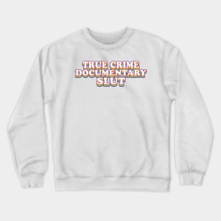 True Crime Documentary Slut Crewneck Sweatshirt